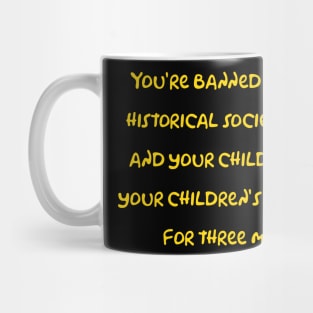 You're banned from this historical society! Mug